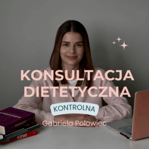 Konsultacja dietetyczna kontrolna u Gabrieli Polowiec (terminy na marzec/kwiecień)