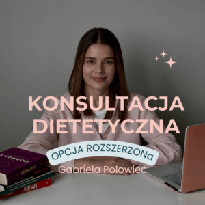 Konsultacja dietetyczna u Gabrieli Polowiec (terminy na maj/czerwiec)